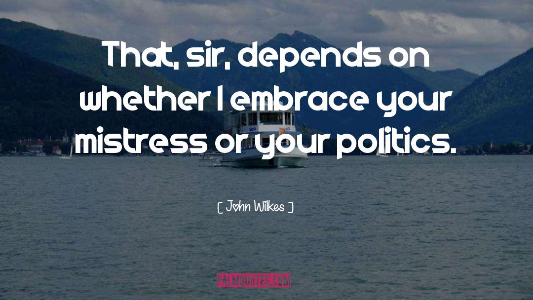 John Wilkes Quotes: That, sir, depends on whether