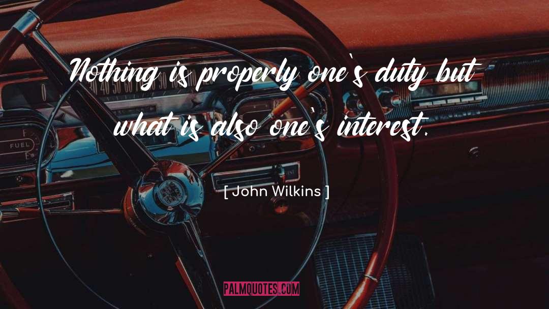 John Wilkins Quotes: Nothing is properly one's duty