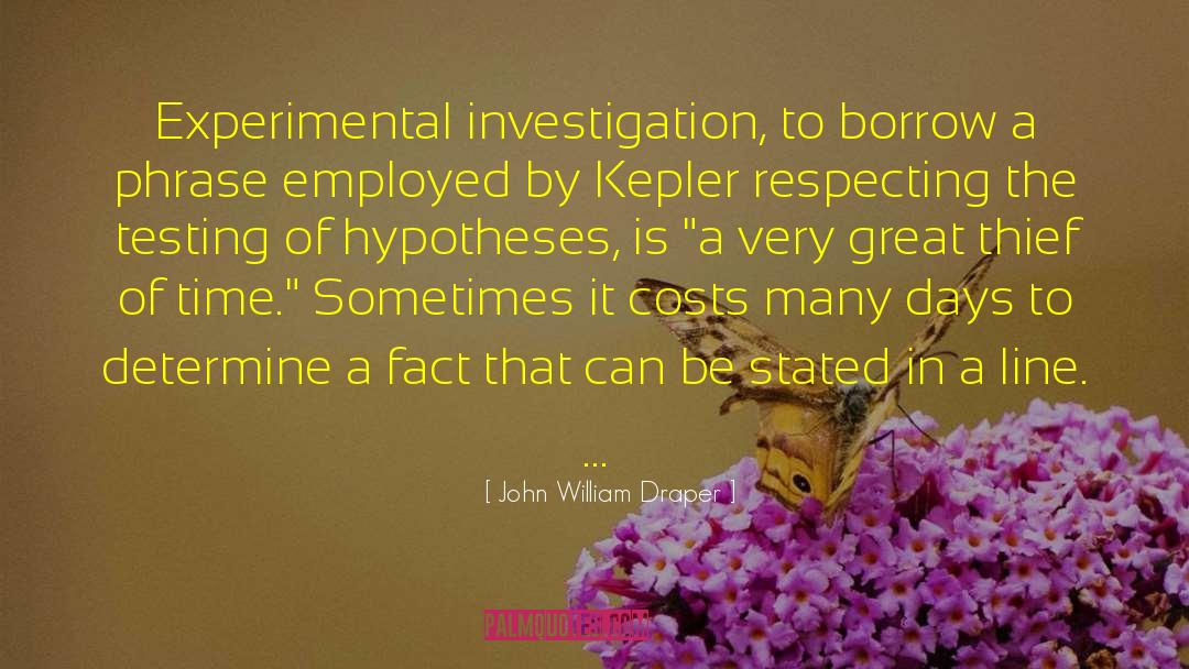 John William Draper Quotes: Experimental investigation, to borrow a