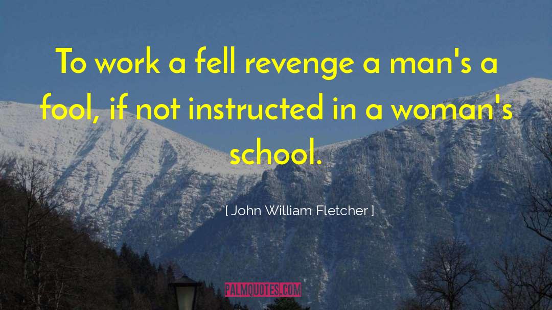 John William Fletcher Quotes: To work a fell revenge