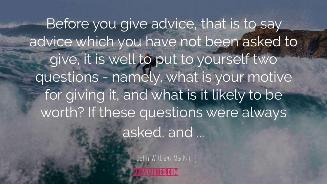 John William Mackail Quotes: Before you give advice, that