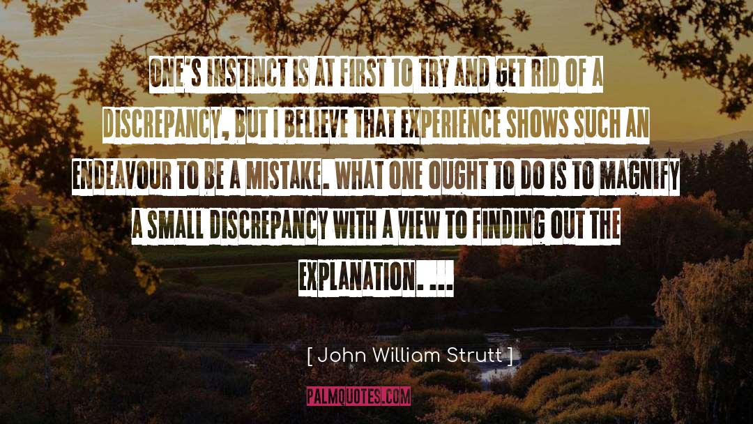 John William Strutt Quotes: One's instinct is at first