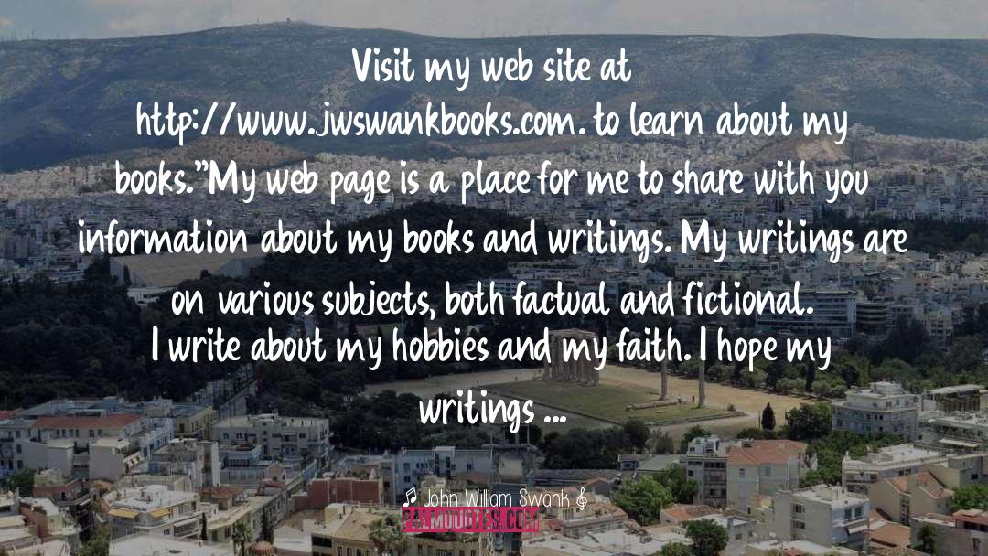 John William Swank Quotes: Visit my web site at