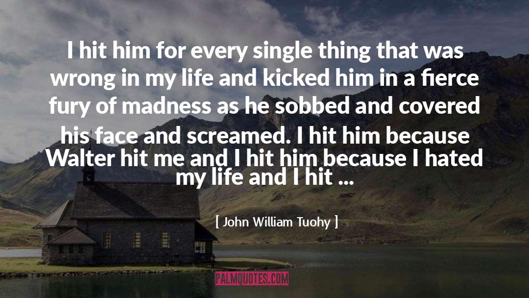 John William Tuohy Quotes: I hit him for every