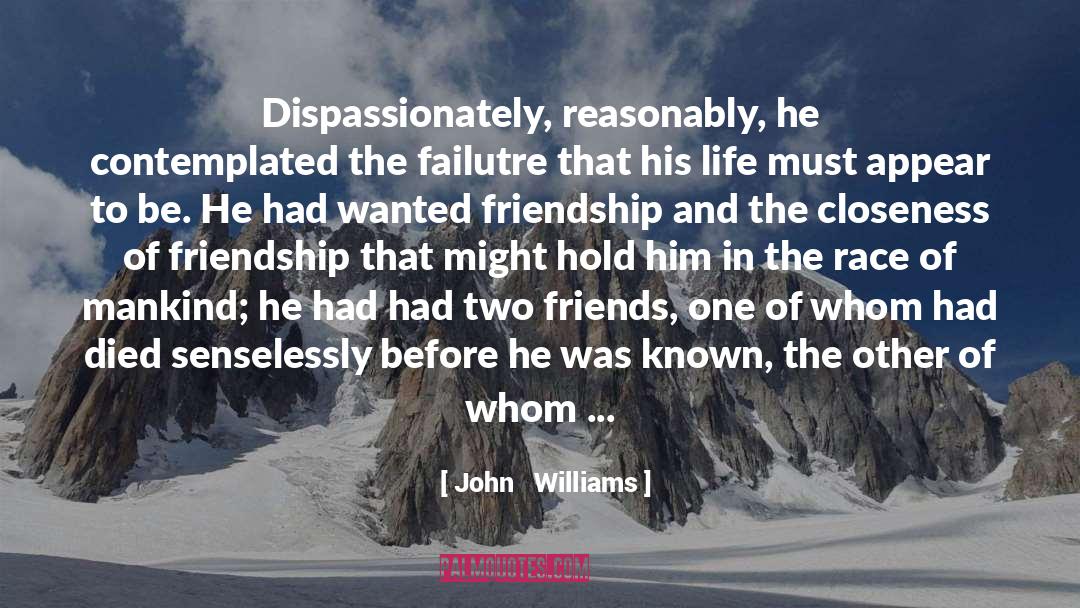 John Williams Quotes: Dispassionately, reasonably, he contemplated the