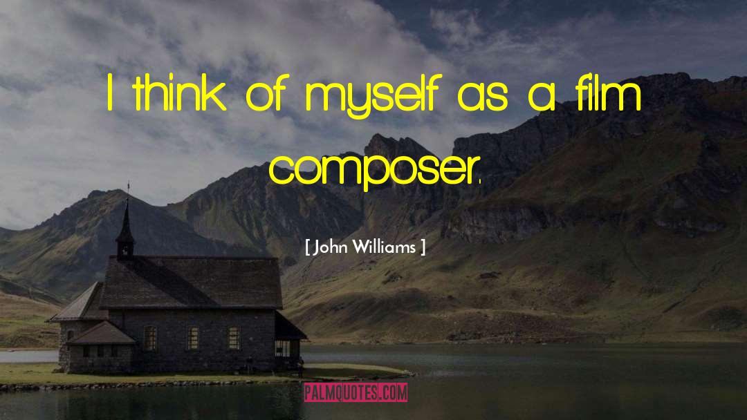 John Williams Quotes: I think of myself as