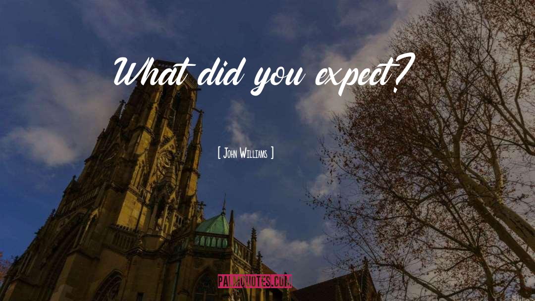 John Williams Quotes: What did you expect?