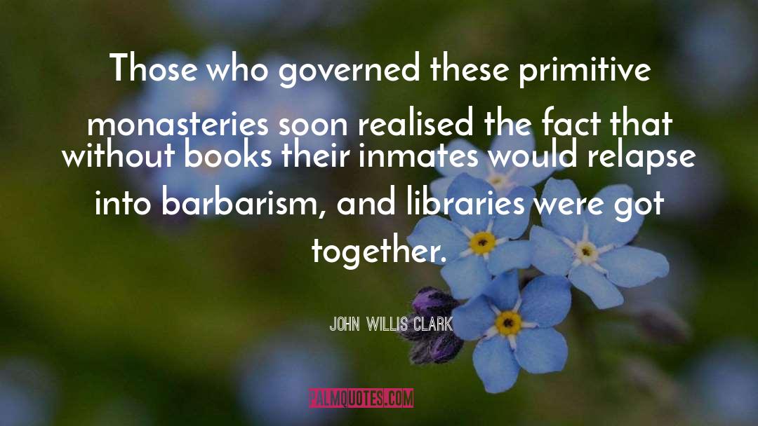John Willis Clark Quotes: Those who governed these primitive