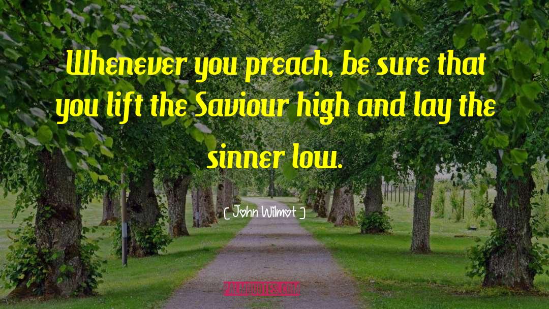 John Wilmot Quotes: Whenever you preach, be sure