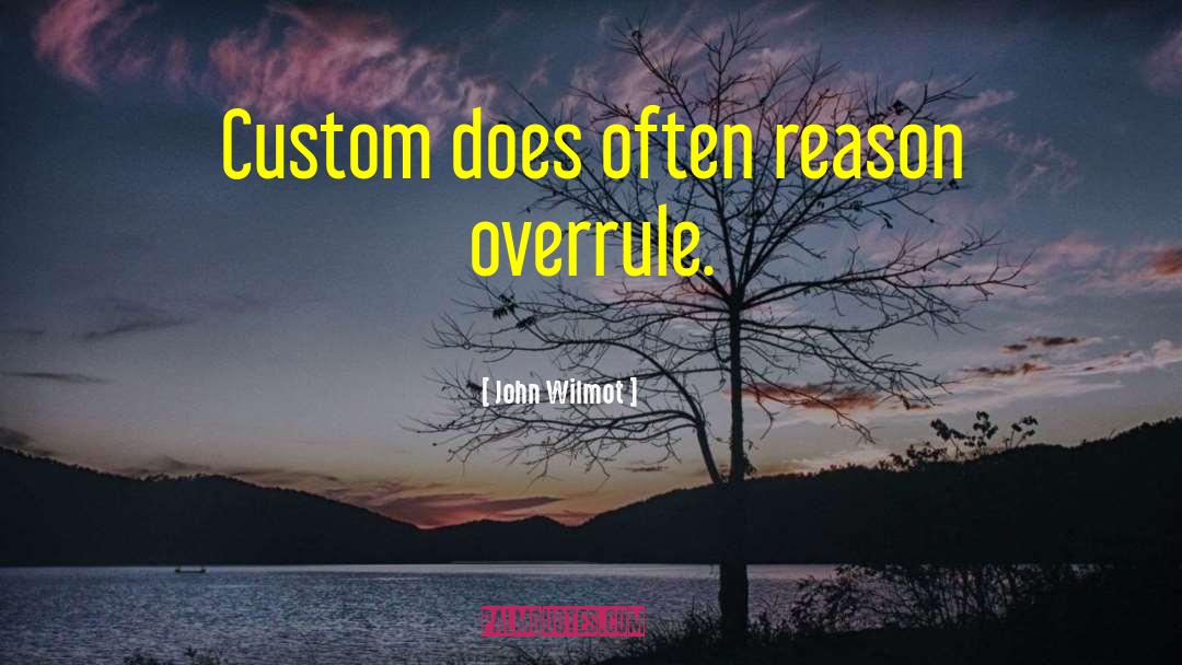 John Wilmot Quotes: Custom does often reason overrule.