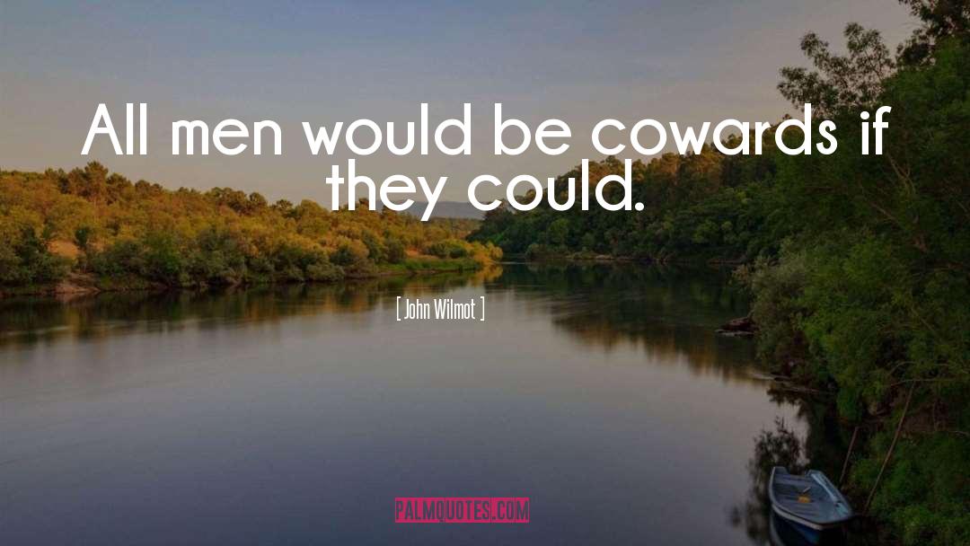John Wilmot Quotes: All men would be cowards