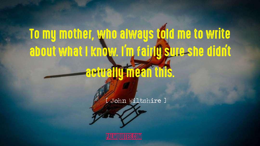 John Wiltshire Quotes: To my mother, who always