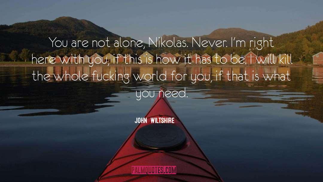 John Wiltshire Quotes: You are not alone, Nikolas.