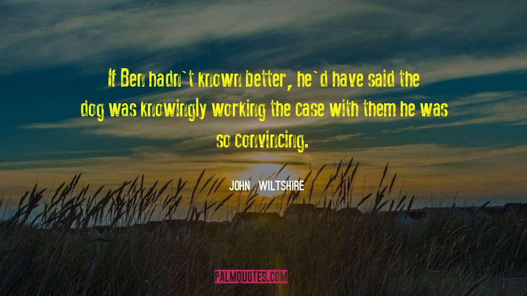 John Wiltshire Quotes: If Ben hadn't known better,