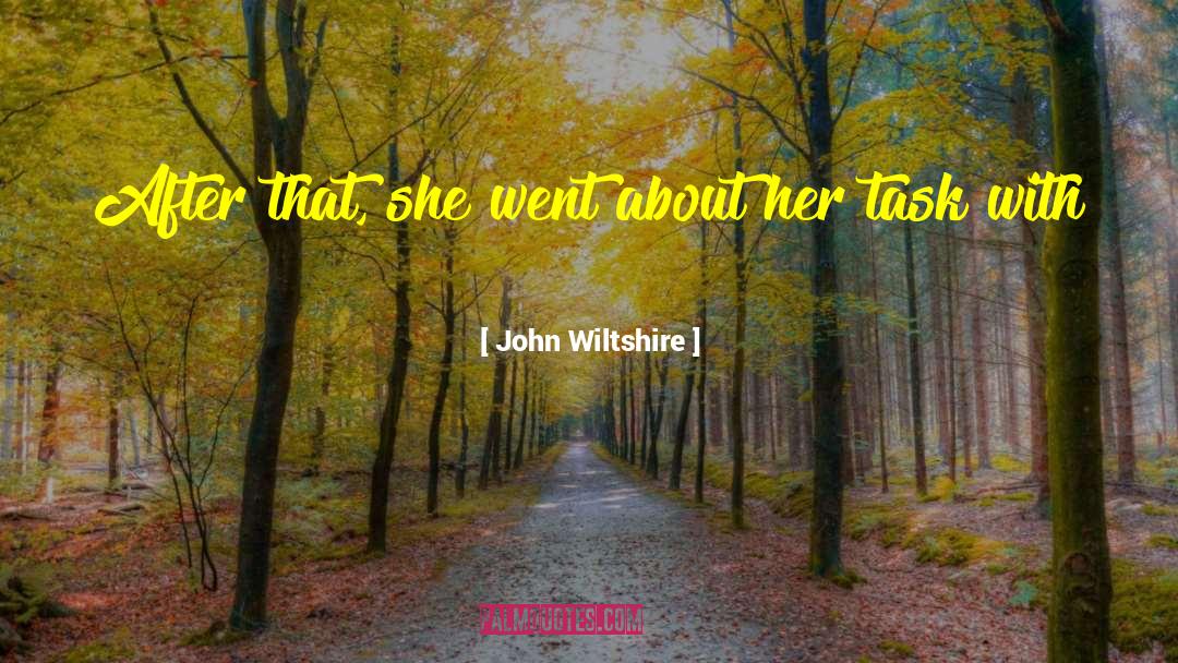 John Wiltshire Quotes: After that, she went about