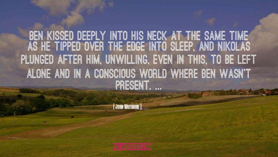 John Wiltshire Quotes: Ben kissed deeply into his