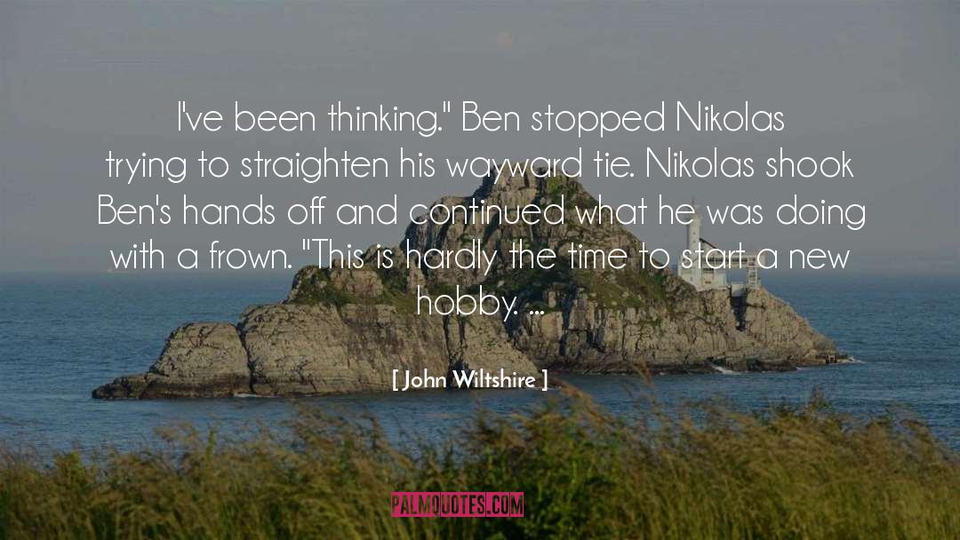 John Wiltshire Quotes: I've been thinking.