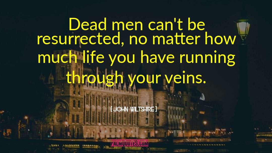 John Wiltshire Quotes: Dead men can't be resurrected,