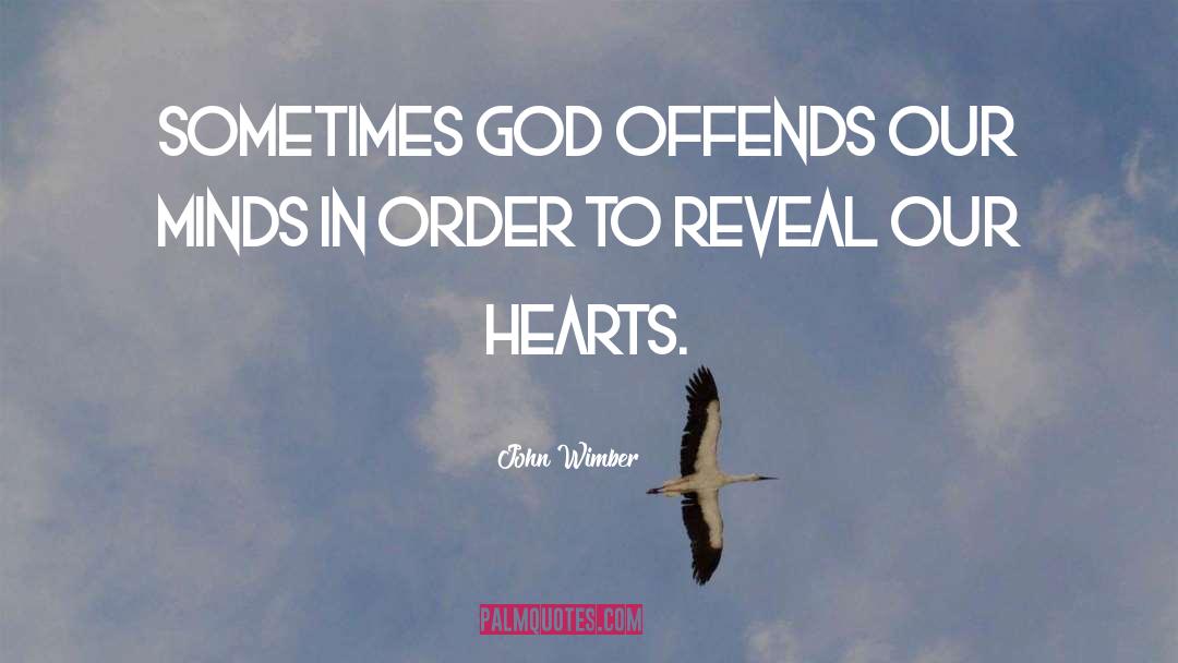 John Wimber Quotes: Sometimes God offends our minds