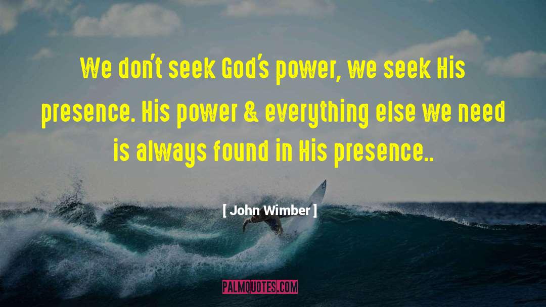 John Wimber Quotes: We don't seek God's power,