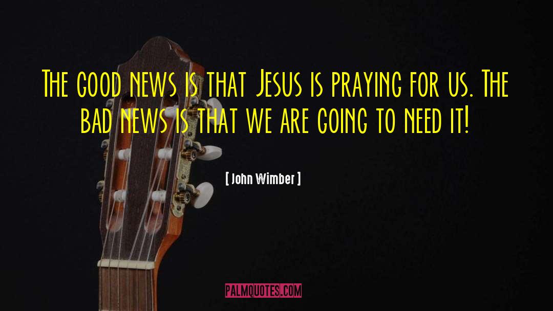 John Wimber Quotes: The good news is that