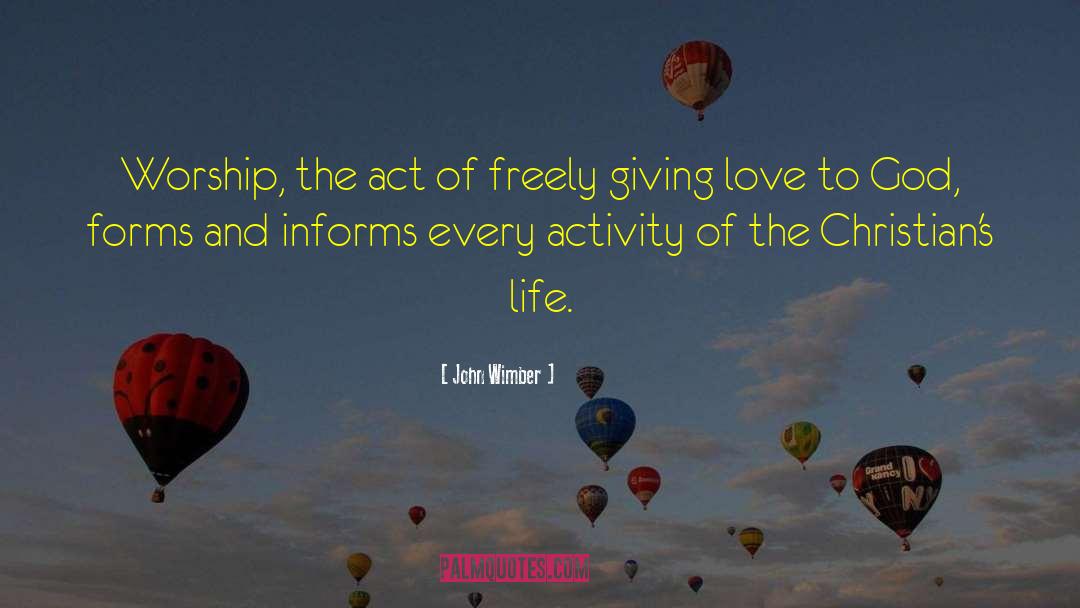 John Wimber Quotes: Worship, the act of freely