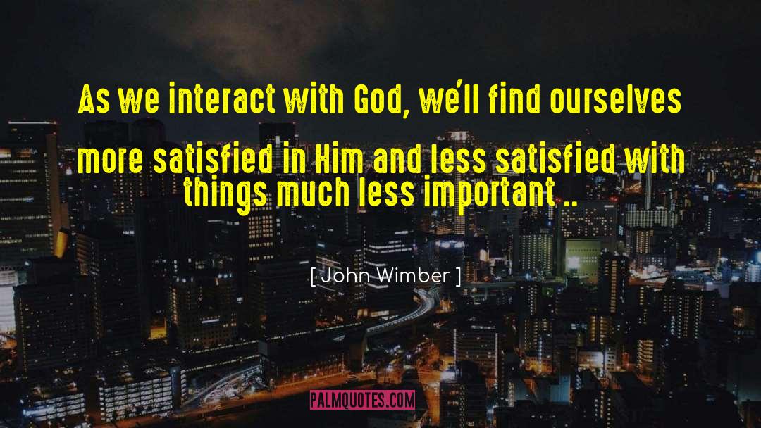 John Wimber Quotes: As we interact with God,