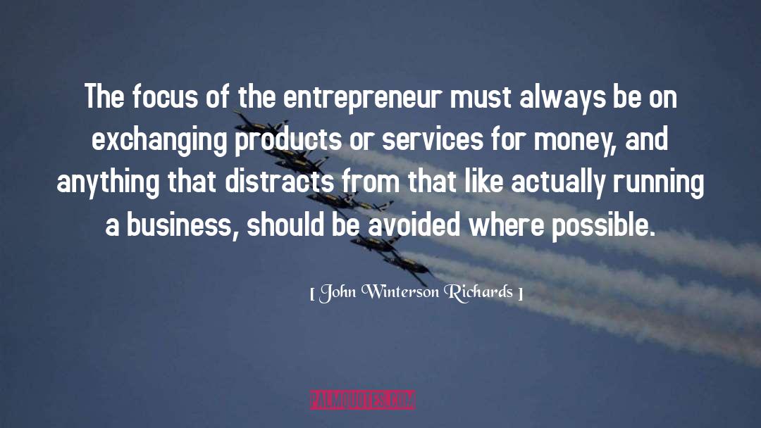 John Winterson Richards Quotes: The focus of the entrepreneur
