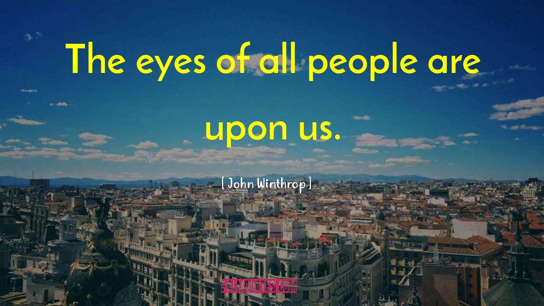 John Winthrop Quotes: The eyes of all people