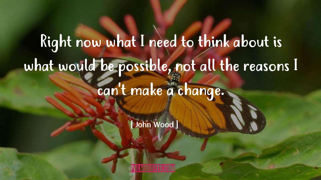 John Wood Quotes: Right now what I need