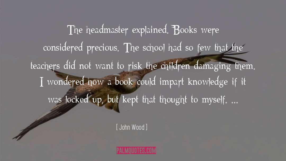 John Wood Quotes: The headmaster explained. Books were