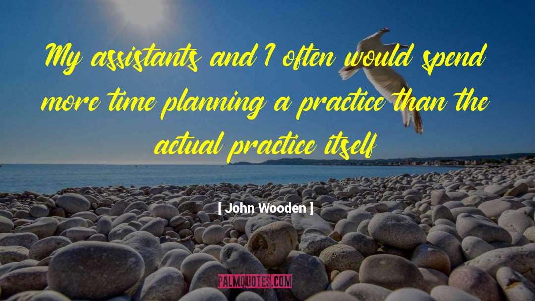 John Wooden Quotes: My assistants and I often