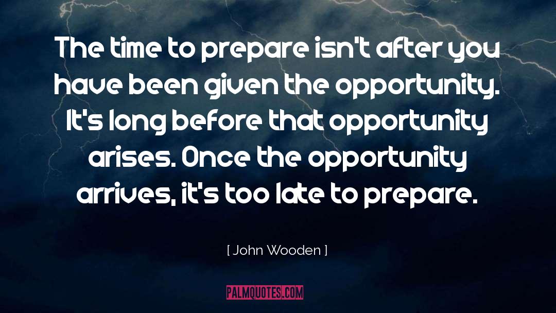 John Wooden Quotes: The time to prepare isn't