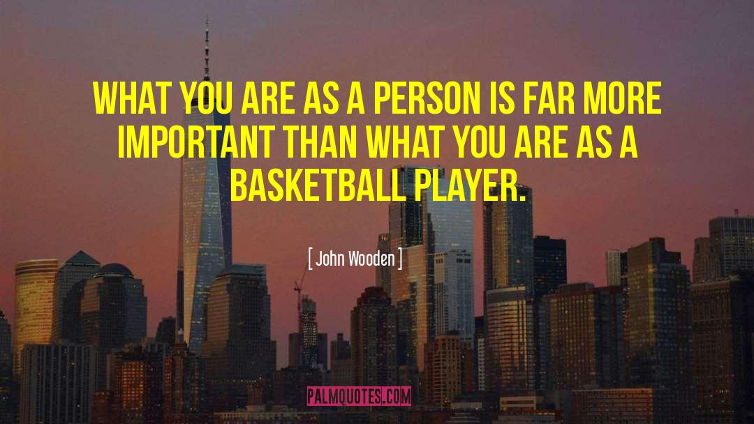 John Wooden Quotes: What you are as a
