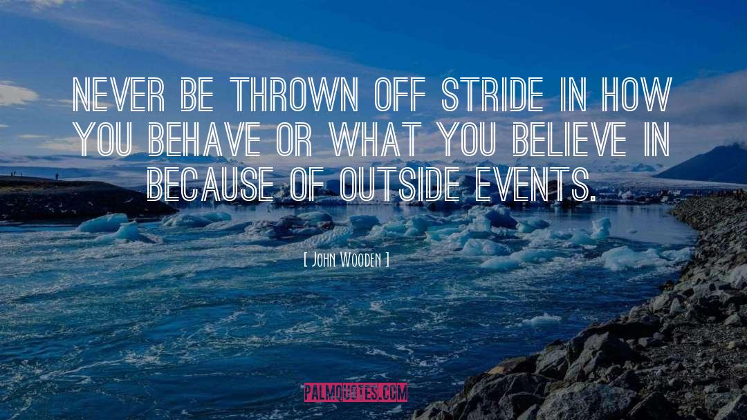 John Wooden Quotes: Never be thrown off stride