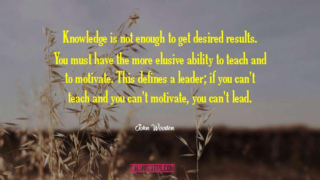 John Wooden Quotes: Knowledge is not enough to