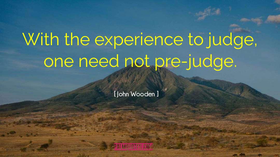 John Wooden Quotes: With the experience to judge,