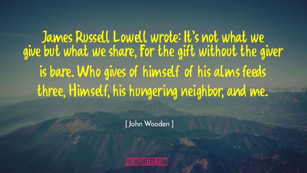 John Wooden Quotes: James Russell Lowell wrote: It's