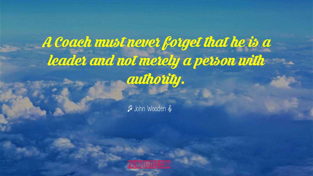 John Wooden Quotes: A Coach must never forget