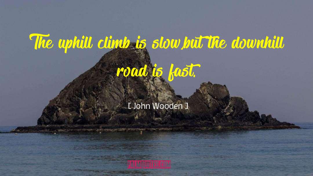 John Wooden Quotes: The uphill climb is slow,but