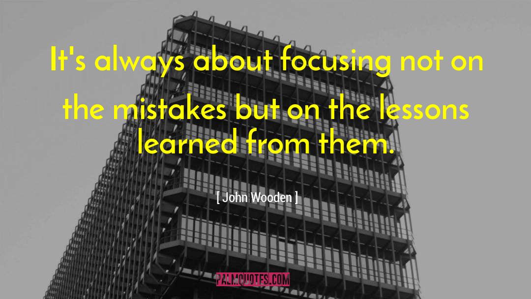 John Wooden Quotes: It's always about focusing not