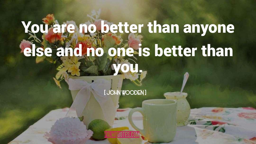 John Wooden Quotes: You are no better than