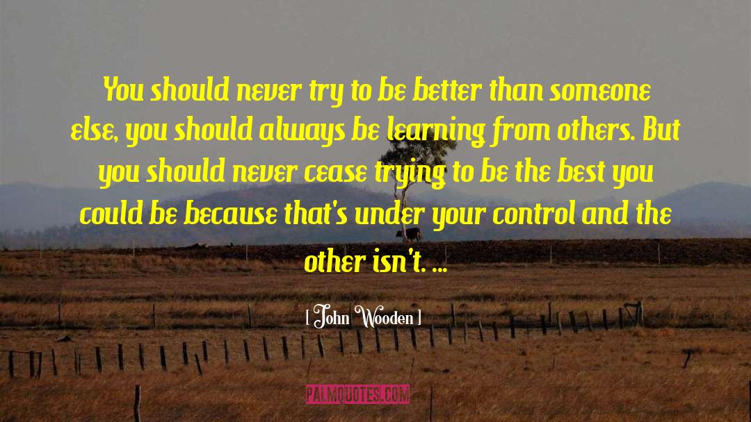 John Wooden Quotes: You should never try to