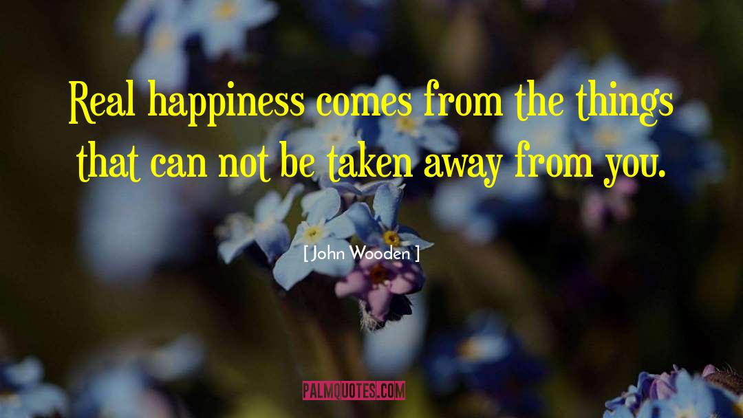 John Wooden Quotes: Real happiness comes from the