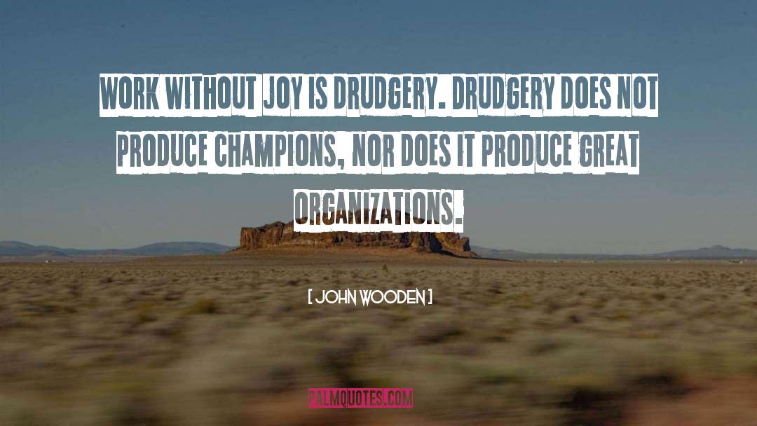 John Wooden Quotes: Work without joy is drudgery.