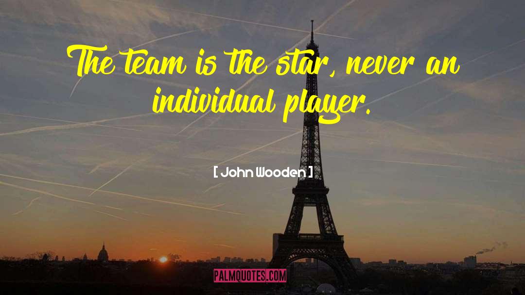 John Wooden Quotes: The team is the star,