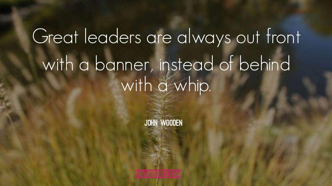 John Wooden Quotes: Great leaders are always out