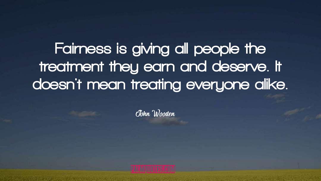 John Wooden Quotes: Fairness is giving all people