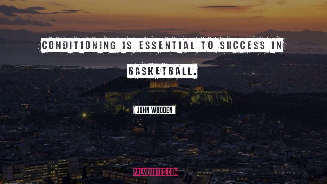 John Wooden Quotes: Conditioning is essential to success