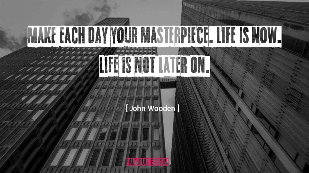 John Wooden Quotes: Make each day your masterpiece.